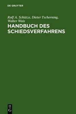 Handbuch des Schiedsverfahrens - Rolf A. Sch&uuml;tze, Dieter Tscherning, Walter Wais