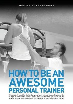 How to be an Awesome Personal Trainer - Ben Coomber