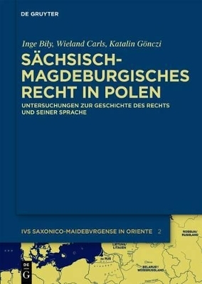 Sächsisch-magdeburgisches Recht in Polen - Inge Bily, Wieland Carls, Katalin Gönczi