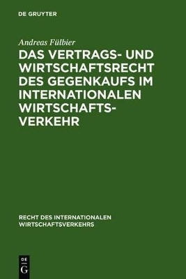 Das Vertrags- und Wirtschaftsrecht des Gegenkaufs im internationalen Wirtschaftsverkehr - Andreas F&uuml;lbier
