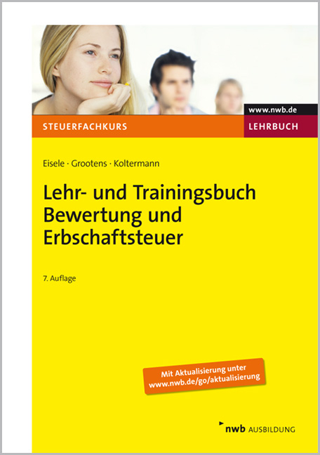 Lehr- und Trainingsbuch Bewertung und Erbschaftsteuer - Dirk Eisele, Mathias Grootens, J&ouml;rg Koltermann