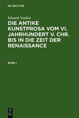 Eduard Norden: Die antike Kunstprosa vom VI. Jahrhundert v. Chr.... / Eduard Norden: Die antike Kunstprosa vom VI. Jahrhundert v. Chr..... Band I