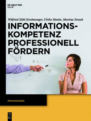Informationskompetenz professionell f&ouml;rdern - Ulrike Hanke, Martina Straub, Wilfried S&uuml;hl-Strohmenger
