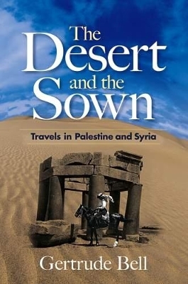 The Desert and the Sown - Gertrude Bell