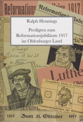Predigten zum Reformationsjubil&auml;um 1917 im Oldenburger Land - Ralph Hennings
