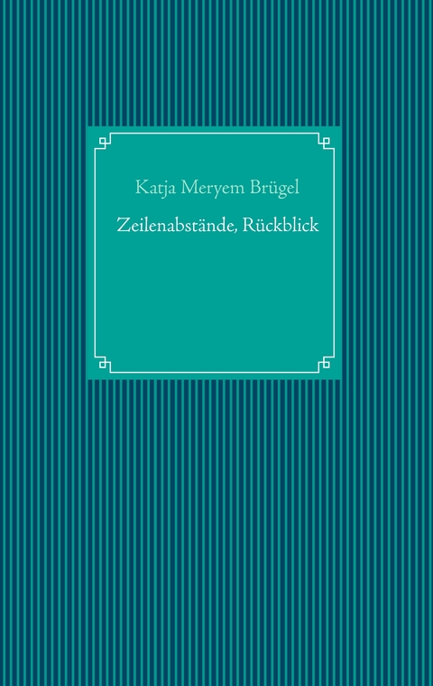 Zeilenabst&auml;nde, R&uuml;ckblick - Katja Meryem Br&uuml;gel