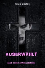 Auserw&auml;hlt (Band 4 der Vampier Legenden) - Emma Knight