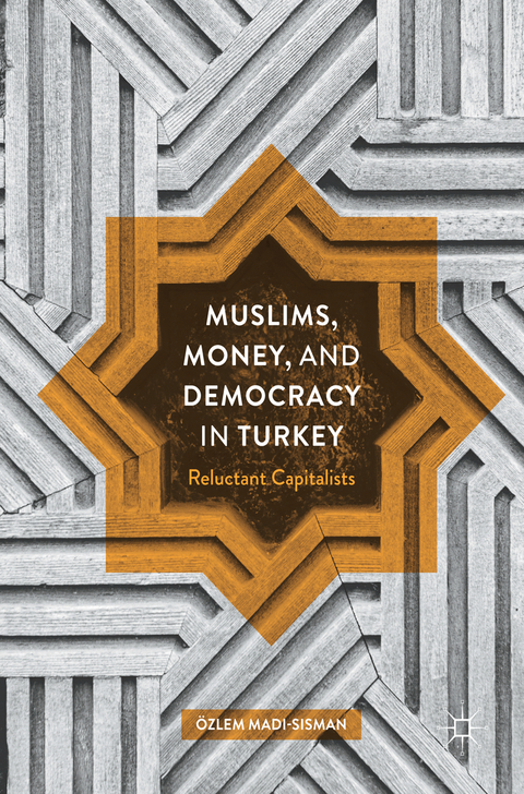 Muslims, Money, and Democracy in Turkey - &Ouml;zlem Madi-Sisman