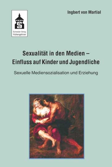 Sexualit&auml;t in den Medien - Einfluss auf Kinder und Jugendliche - Ingbert von Martial