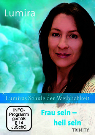 Lumiras Schule der Weiblichkeit: Frau sein – heil sein