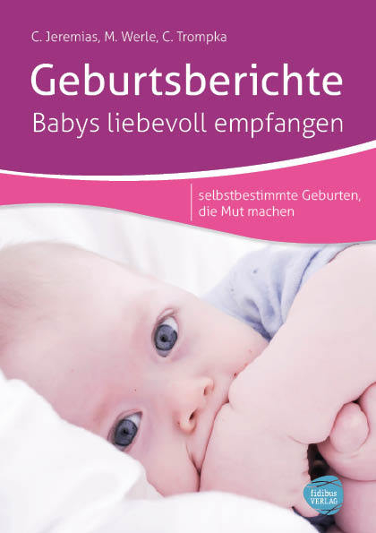 Geburtsberichte - Babys liebevoll empfangen - Maxi Werle, Corinne Jeremias, Christine Trompka