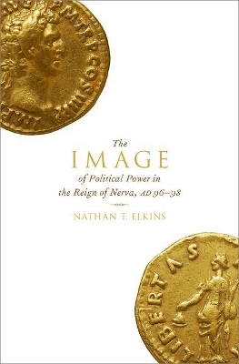 The Image of Political Power in the Reign of Nerva, AD 96-98 - Nathan T. Elkins