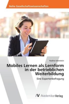 Mobiles Lernen als Lernform in der betrieblichen Weiterbildung - Nadine Ickenstein