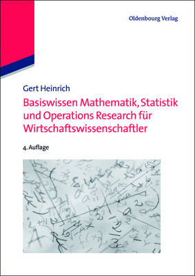 Basiswissen Mathematik, Statistik und Operations Research f&uuml;r Wirtschaftswissenschaftler - Gert Heinrich