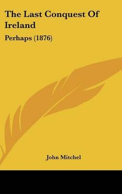The Last Conquest Of Ireland - John Mitchel
