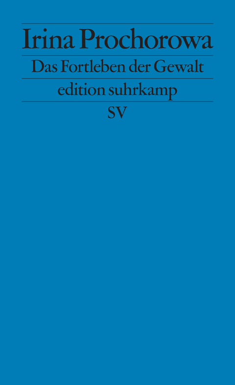 Das Fortleben der Gewalt - Irina Prochorowa