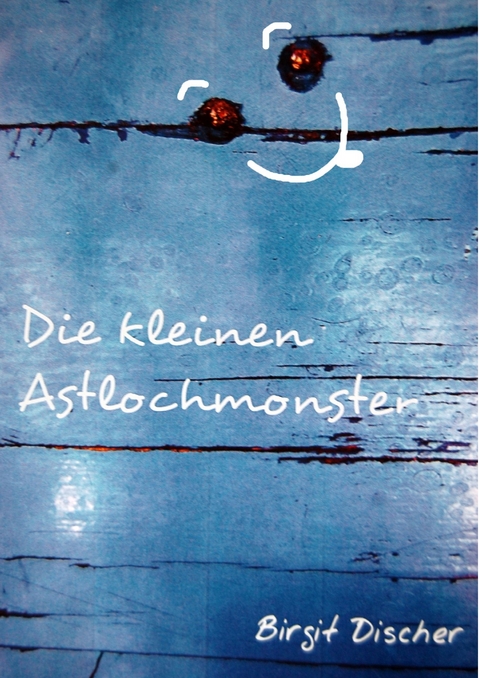 Die kleinen Astlochmonster - Birgit Discher