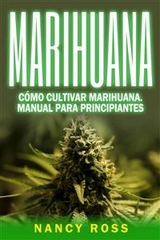 Marihuana: Cómo cultivar marihuana. Manual para principiantes -  Nancy Ross