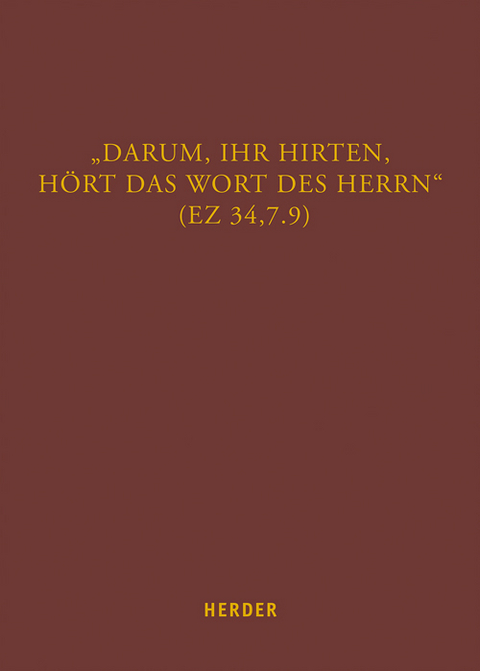 &bdquo;Darum, ihr Hirten, h&ouml;rt das Wort des Herrn&ldquo; (Ez 34,7.9) - 