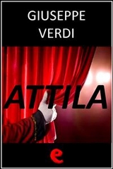 Attila - Francesco Maria Piave, Temistocle Solera, Giuseppe Verdi