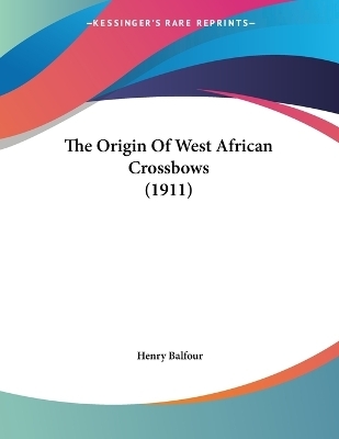 The Origin Of West African Crossbows (1911) - Henry Balfour