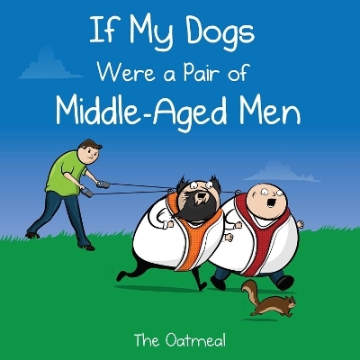 If My Dogs Were a Pair of Middle-Aged Men -  The Oatmeal, Matthew Inman