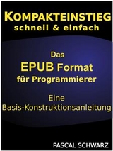 Kompaktenstieg: Das EPUB Format für Programmierer - Eine Basis-Konstruktionsanleitung - Pascal Schwarz