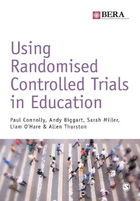 Using Randomised Controlled Trials in Education - Paul Connolly, Andy Biggart, Sarah Miller, Liam O'Hare, Allen Thurston