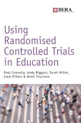Using Randomised Controlled Trials in Education - Paul Connolly, Andy Biggart, Sarah Miller, Liam O'Hare, Allen Thurston