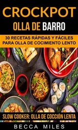 Crockpot: Olla De Barro: 30 recetas r&aacute;pidas y f&aacute;ciles para olla de cocimiento lento (Slow Cooker: Olla De Cocci&oacute;n Lenta) -  Becca Miles