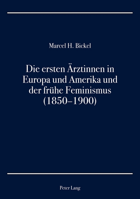 Die ersten &Auml;rztinnen in Europa und Amerika und der fr&uuml;he Feminismus (1850&ndash;1900) - Marcel H. Bickel
