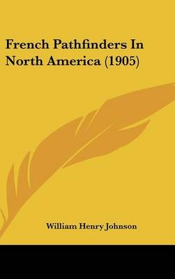 French Pathfinders In North America (1905) - William Henry Johnson