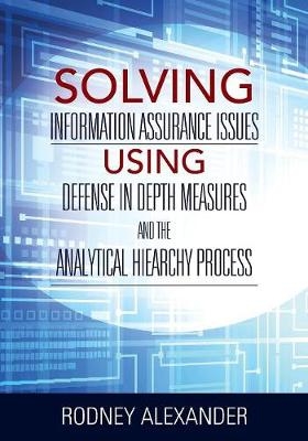 Solving Information Assurance Issues using Defense in Depth Measures and The Analytical Hiearchy Process - Rodney Alexander