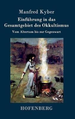 Einf&Atilde;&frac14;hrung in das Gesamtgebiet des Okkultismus - Manfred Kyber
