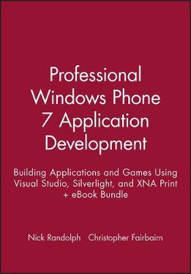 Professional Windows Phone 7 Application Development: Building Applications and Games Using Visual Studio, Silverlight, and Xna Print + eBook Bundle - Nick Randolph, Christopher Fairbairn