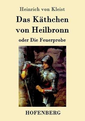 Das K&auml;thchen von Heilbronn oder Die Feuerprobe - Heinrich von Kleist