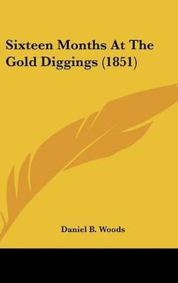 Sixteen Months At The Gold Diggings (1851) - Daniel B Woods