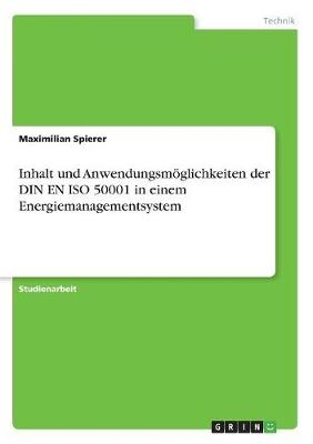 Inhalt und Anwendungsm&Atilde;&para;glichkeiten der DIN EN ISO 50001 in einem Energiemanagementsystem - Maximilian Spierer