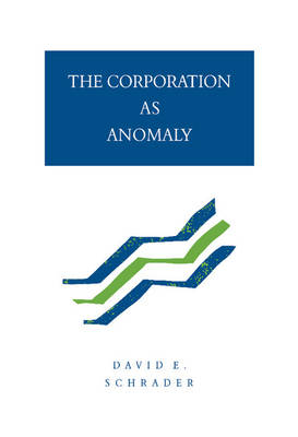 The Corporation as Anomaly - David E. Schrader