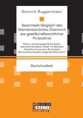 Benchmark-Vergleich des GrÃ¼nderstandortes Ãsterreich aus gesellschaftsrechtlicher Perspektive. KÃ¶nnen grÃ¼ndungsspezifische Kosten einer Ã¶sterreichischen GmbH mit Ã¤hnlichen Rechtsformen aus dem EU-Ausland (Deutschland, Slowakei, England) konkurrieren?