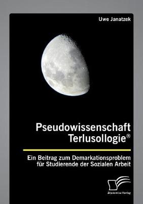 Pseudowissenschaft TerlusollogieÂ®. Ein Beitrag zum Demarkationsproblem fÃ¼r Studierende der Sozialen Arbeit - Uwe Janatzek