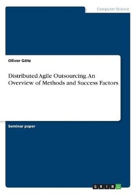 Distributed Agile Outsourcing. An Overview of Methods and Success Factors - Oliver GÃ¶tz