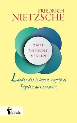 Lieder des Prinzen Vogelfrei. Idyllen aus Messina - Friedrich Nietzsche