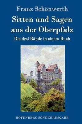 Sitten und Sagen aus der Oberpfalz - Franz Sch&Atilde;&para;nwerth