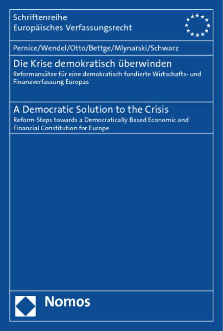 Die Krise demokratisch &uuml;berwinden. A Democratic Solution to the Crisis - Ingolf Pernice, Mattias Wendel, Lars S. Otto, Kristin Bettge, Martin Mlynarski, Michael Schwarz