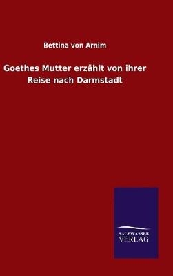Goethes Mutter erz&Atilde;&curren;hlt von ihrer Reise nach Darmstadt - Bettina von Arnim