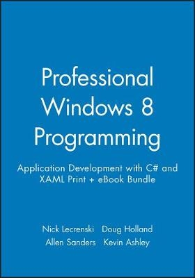 Professional Windows 8 Programming: Application Development with C# and Xaml Print + eBook Bundle - Nick Lecrenski, Doug Holland, Allen Sanders, Kevin Ashley