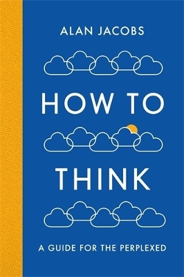 How To Think - Alan Jacobs
