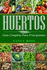Huertos: Guía completa para principiantes -  Nancy Ross