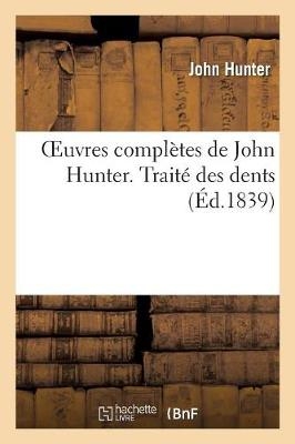 Oeuvres Complètes de John Hunter. Traité Des Dents -  Hunter-J